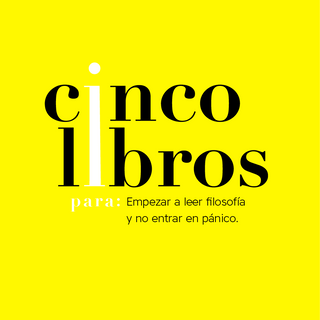 Cinco libros para: Empezar a leer filosofía y no entrar en pánico.