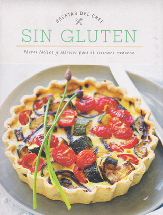 Recetas Del Chef Sin Gluten - Platos fáciles y sabrosos para el cocinero moderno.