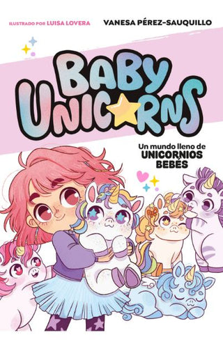 Baby Unicorns 1. Un Mundo Lleno De Unicornios
