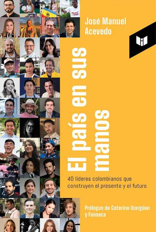 El País En Sus Manos: 40 Líderes Colombianos Que Construyen El Presente Y El Futuro