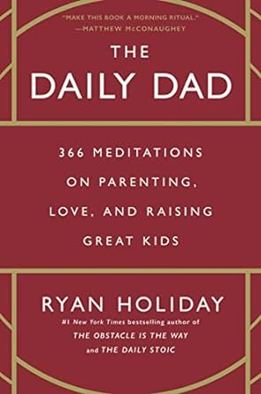The Daily Dad: 366 Meditations on Parenting, Love, and Raising Great Kids
