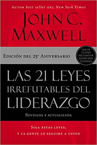 Las 21 leyes irrefutables del liderazgo: Siga estas leyes, y la gente lo seguirá a usted