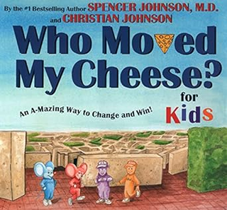 Who Moved My Cheese? For Kids: An A-Mazing Way To Change And Win!