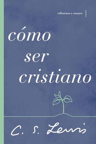 Cómo Ser Un Cristiano Reflexiones Y Ensayos