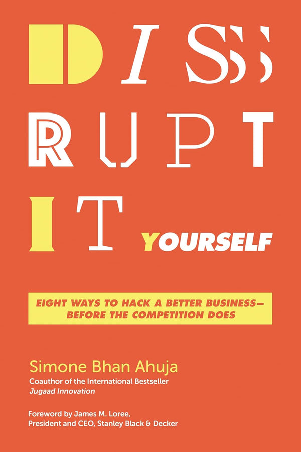 Disrupt-It-Yourself: Eight Ways to Hack a Better Business Before the Competition Does