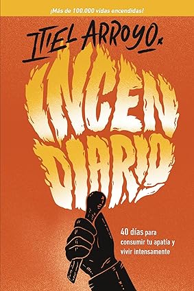Incendiario: 40 días para consumir tu apatía y vivir intensamente (Spanish Edition)