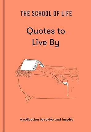 The School Of Life: Quotes To Live By: A Collection To Revive And Inspire