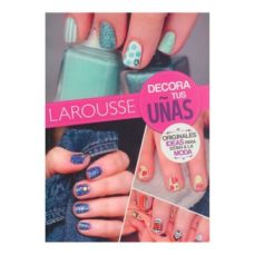 Libro Larousse Decora Tus Uñas 9786072113121
