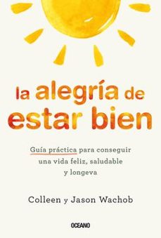 Libro La Alegría De Estar Bien. Guía Práctica Para Conseguir Una Vida Feliz, Saludable Y Longeva 9786075578057