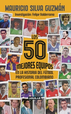 Libro Los 50 Mejores Equipos En La Historia Del Fútbol Profesional Colombiano 9786287794153