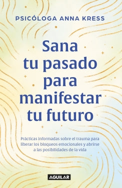 Libro Sana Tu Pasado Para Manifestar Tu Futuro 9786287794320