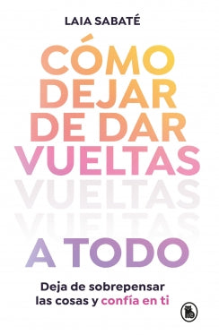 Libro Cómo Dejar De Darle Vueltas A Todo 9786289713930