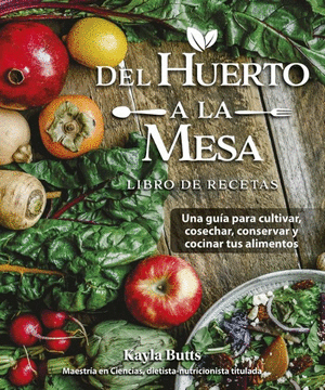 Libro Del Huerto A La Mesa: Libro De Recetas, Una Guía Para Conservar Y Cocinar Los Alimentos 9788412666458