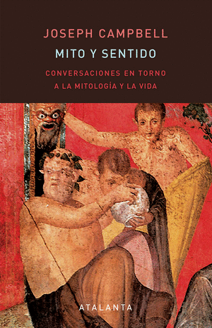 Mito y sentido. Conversaciones en torno a la mitología y la vida
