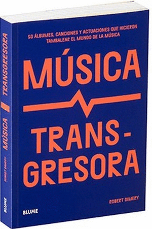 Libro Musica Transgresora: 50 Albumes, Canciones Y Actuaciones Que Hicieron Tambalear El Mundo De La Musica 9788419785169