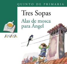 Libro Tres Sopas: Alas De Mosca Para Angel (5º Educacion Primaria) (Blister) 9788466747899