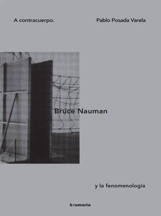 Libro A Contracuerpo Bruce Nauman Y La Fenomenologia 9788494538254
