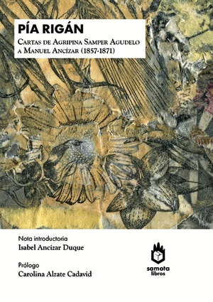 Pía Rigán. Cartas De Agripina Samper Agudelo A Manuel Ancízar