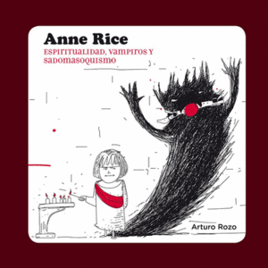 Anne Rice, espiritualidad, vampiros y sadomasoquismo