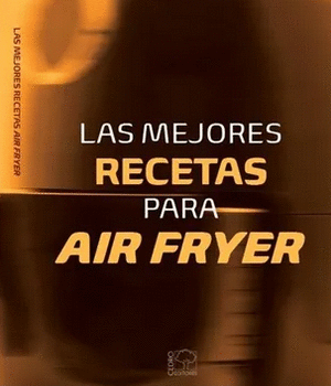 Las Mejores Recetas Para Air Fryer