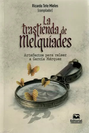 Libro La Trastienda De Melquiades. Artefactos Para Releer A Garcia Marquez 9789587467468