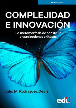 Complejidad E Innovación. La Metamorfosis De Construir Organizaciones Exitosas
