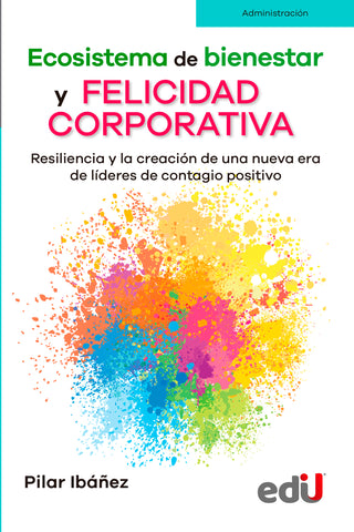 Ecosistema De Bienestar Y Felicidad Corporativa, Resiliencia Y La Creación De Una Nueva Era De Líderes De Contagio Positivo