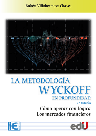 Metodología Wyckoff En Profundidad. Cómo Operar Con Lógica Los Mercados Financieros. La