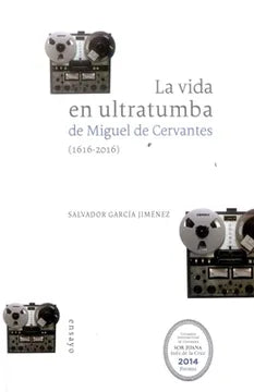 La Vida en Ultratumba de Miguel de Cervantes (1616-2016)