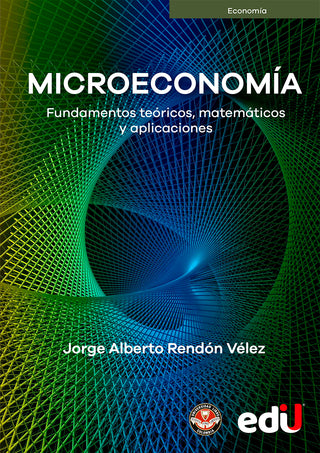 Microeconomía. Fundamentos Teóricos, Matemáticos Y Aplicaciones
