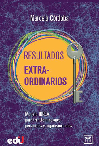 Resultados Extra-Ordinarios. Modelo Idrea Para Transformaciones Personales Y Organizacionales