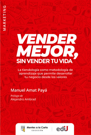 Vender Mejor, Sin Vender Tu Vida. La Tiendología Como Metodología De Aprendizaje Que Permite Desarrollar Tu Negocio Desde Los Valores