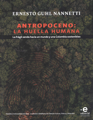 Libro Antropoceno La Huella Humana La Fragil Senda Hacia Un Mundo Y Una Colombia Sostenibles 9789587816853