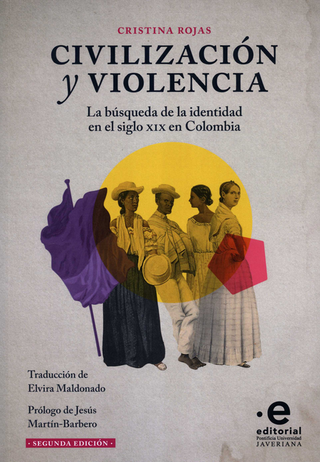 Libro Civilizacion Y Violencia (2ª Ed) La Busqueda De La Identidad En El Siglo Xix En Colombia 9789587818123