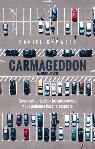 Libro Carmageddon Autocalipsis Como Nos Perjudican Los Automoviles Y Que Podemos Hacer Al Respecto 9788412953213