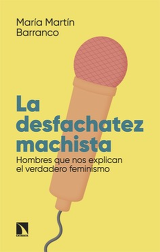 Libro Desfachatez Machista Hombres Que Nos Explican El Verdadero Feminismo, La 9788413528557