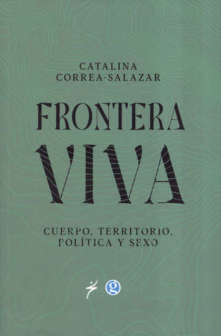 Libro Frontera Viva Cuerpo Territorio Politica Y Sexo 9789586658546