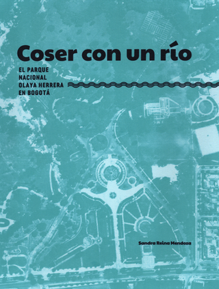 Libro Coser Con Un Rio El Parque Nacional Olaya Herrera En Bogota 9789585375802