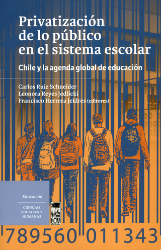 Libro Privatizacion De Lo Publico En El Sistema Escolar Chile Y La Agenda Global De Educacion 9789560011343
