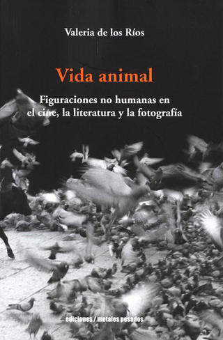 Libro Vida Animal Figuraciones No Humanas En El Cine La Literatura Y La Fotografia 9789566048947