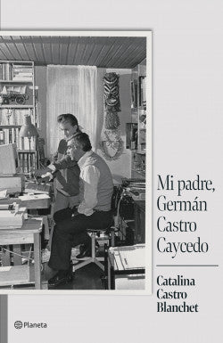 Mi Padre Germán Castro Caycedo