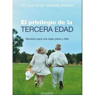 El Privilegio De La Tercera Edad. Secretos Para Una Vejez Plena Y Feliz
