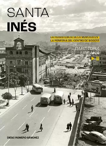 Libro Santa Inés. La Persistencia De La Memoria De La Periferia Del Centro De Bogota 9786289662627