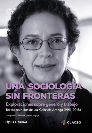 Libro Una Sociologia Sin Fronteras Exploraciones Sobre Genero Y Trabajo Textos Reunidos De Luz Gabriela Arango 9789586658614