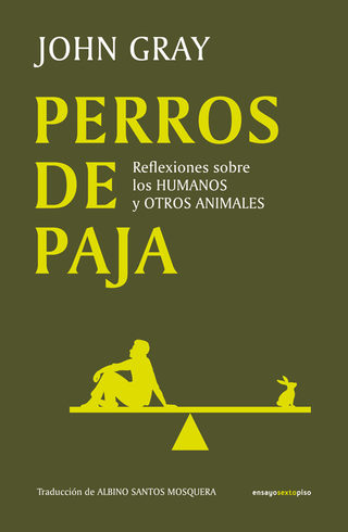 Libro Perros De Paja Reflexiones Sobre Los Humanos Y Otros Animales 9788419261625