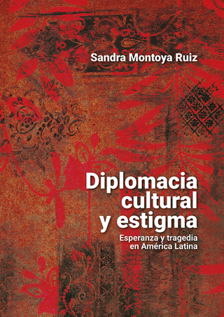 Libro Diplomacia Cultural Y Estigma Esperanza Y Tragedia En America Latina 9789585006065