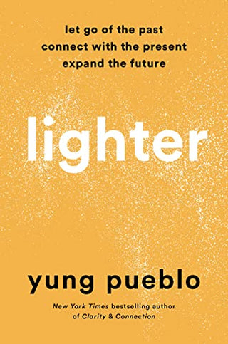 Lighter: Let Go Of The Past, Connect With The Present, And Expand The Future