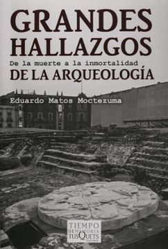 Grandes Hallazgos De La Arqueologia. De La Muerte A La Inmortalidad