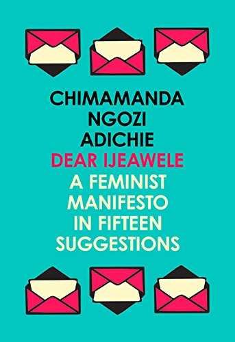 Dear Ijeawele Or A Feminist Manifesto In Fifteen Suggestions