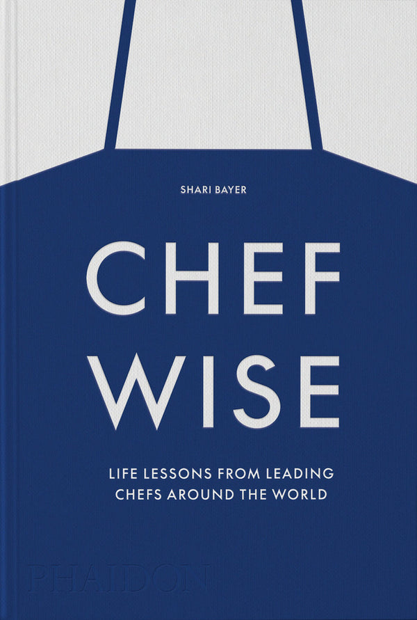 Chefwise : Life Lessons From Leading Chefs Around The World